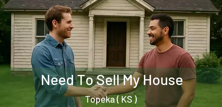  Need To Sell My House Topeka ( KS )