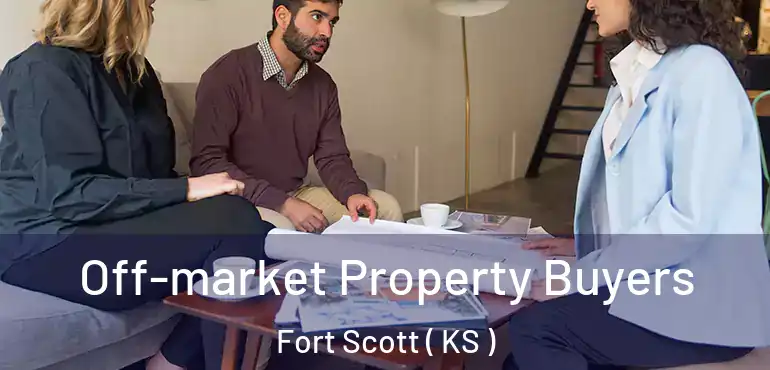 Off-market Property Buyers Fort Scott ( KS )