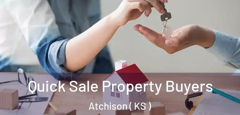  Quick Sale Property Buyers Atchison ( KS )