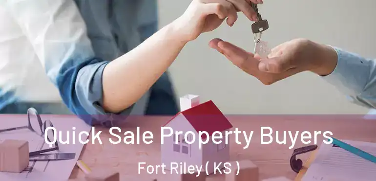  Quick Sale Property Buyers Fort Riley ( KS )