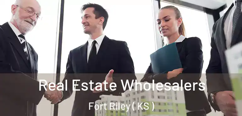  Real Estate Wholesalers Fort Riley ( KS )