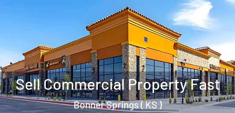  Sell Commercial Property Fast Bonner Springs ( KS )