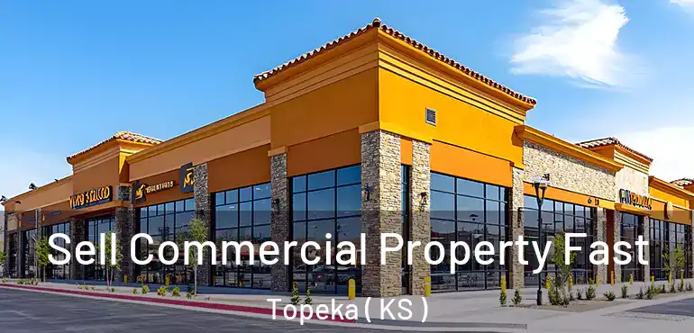  Sell Commercial Property Fast Topeka ( KS )