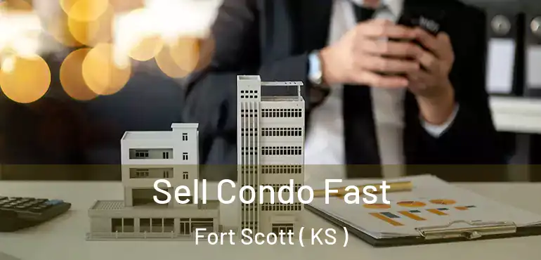  Sell Condo Fast Fort Scott ( KS )