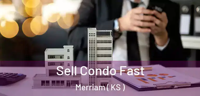  Sell Condo Fast Merriam ( KS )