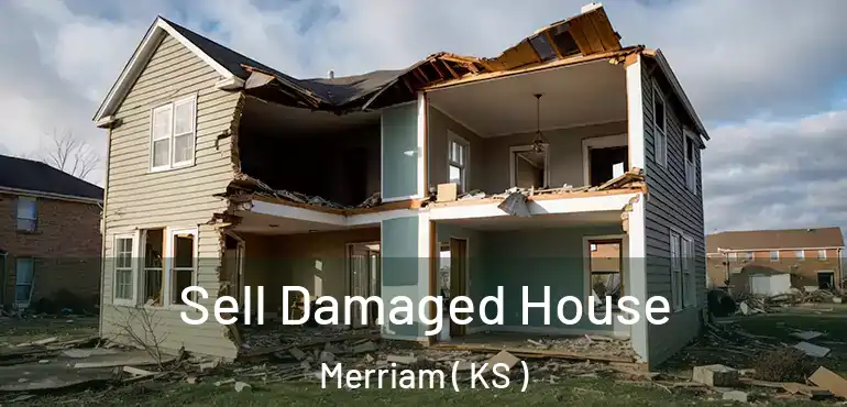  Sell Damaged House Merriam ( KS )