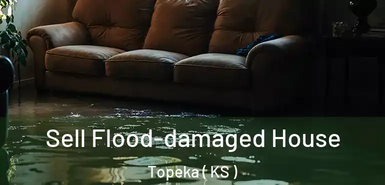  Sell Flood-damaged House Topeka ( KS )