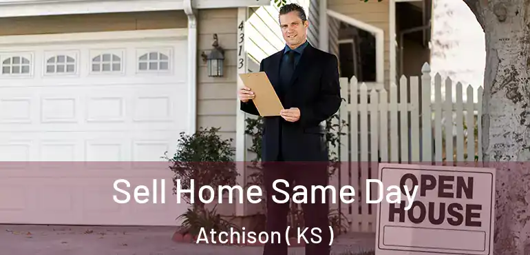  Sell Home Same Day Atchison ( KS )