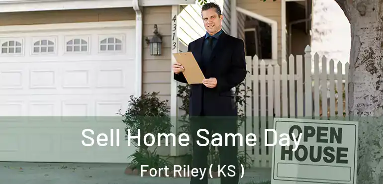  Sell Home Same Day Fort Riley ( KS )