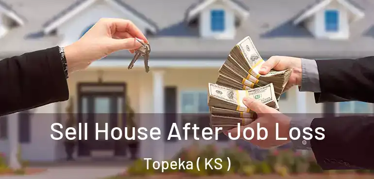 Sell House After Job Loss Topeka ( KS )