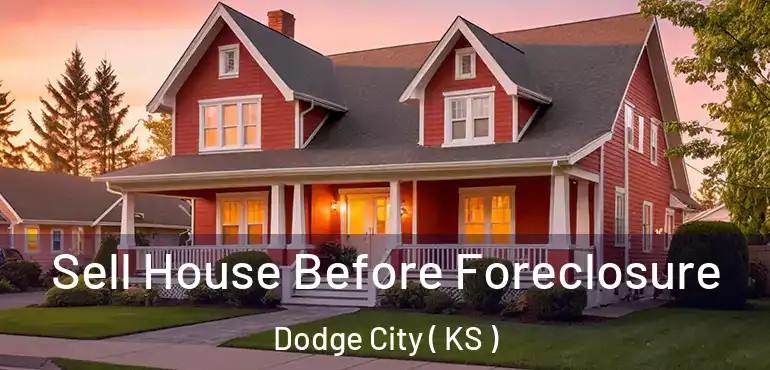  Sell House Before Foreclosure Dodge City ( KS )