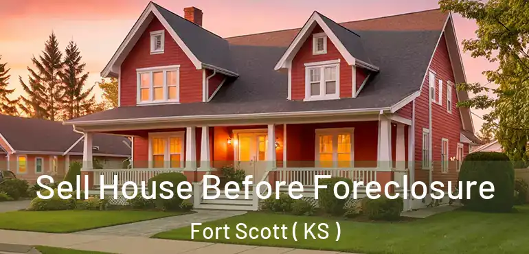  Sell House Before Foreclosure Fort Scott ( KS )