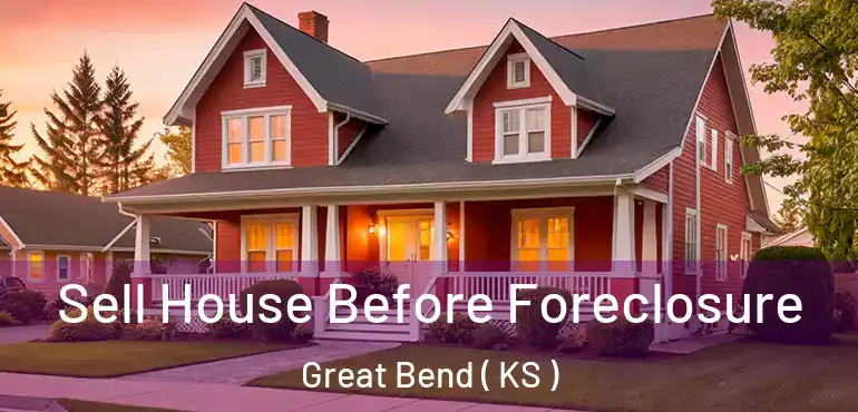  Sell House Before Foreclosure Great Bend ( KS )