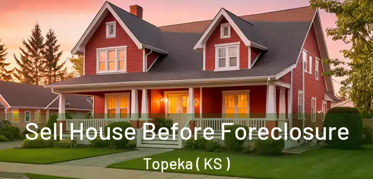  Sell House Before Foreclosure Topeka ( KS )