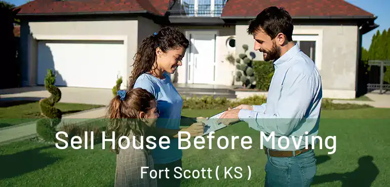  Sell House Before Moving Fort Scott ( KS )