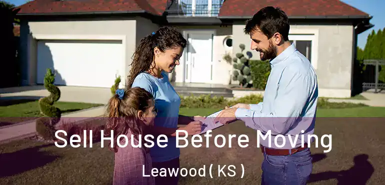  Sell House Before Moving Leawood ( KS )