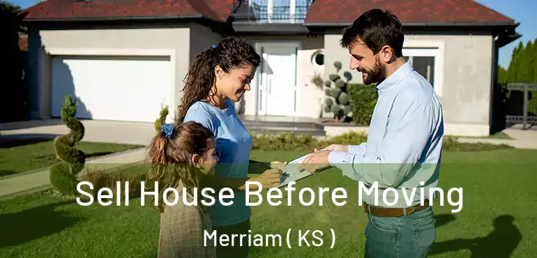  Sell House Before Moving Merriam ( KS )