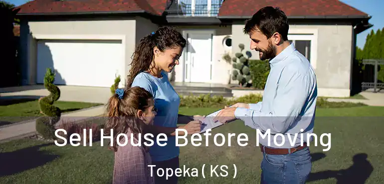  Sell House Before Moving Topeka ( KS )