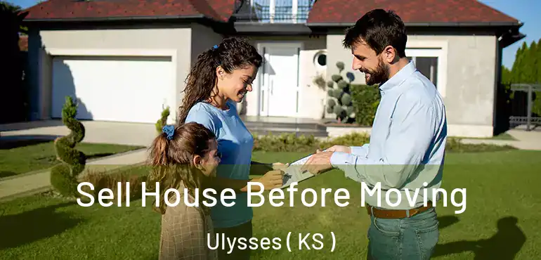  Sell House Before Moving Ulysses ( KS )