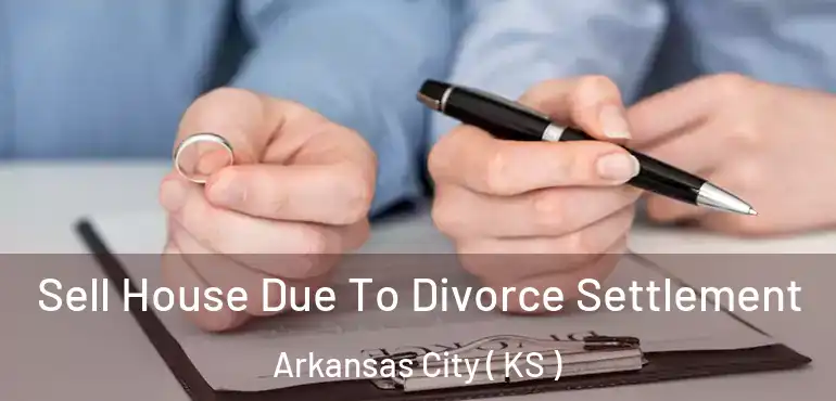  Sell House Due To Divorce Settlement Arkansas City ( KS )