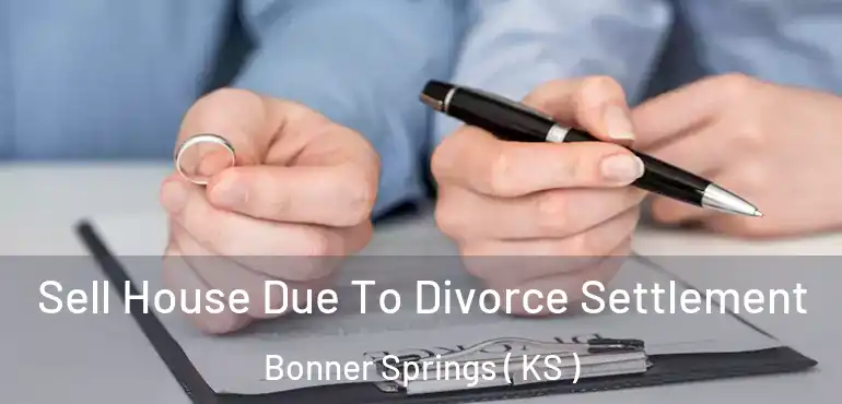  Sell House Due To Divorce Settlement Bonner Springs ( KS )