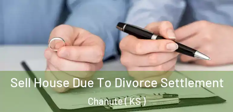  Sell House Due To Divorce Settlement Chanute ( KS )