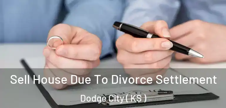  Sell House Due To Divorce Settlement Dodge City ( KS )