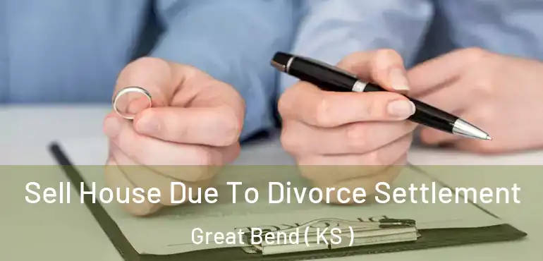  Sell House Due To Divorce Settlement Great Bend ( KS )
