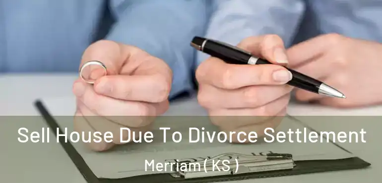  Sell House Due To Divorce Settlement Merriam ( KS )