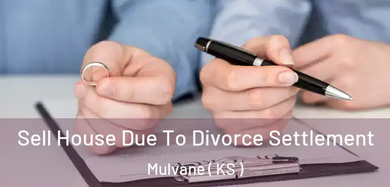  Sell House Due To Divorce Settlement Mulvane ( KS )