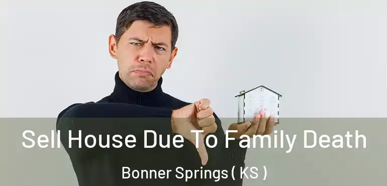 Sell House Due To Family Death Bonner Springs ( KS )