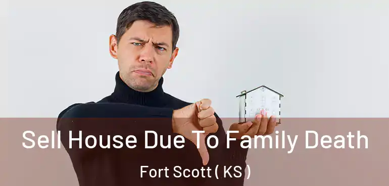  Sell House Due To Family Death Fort Scott ( KS )