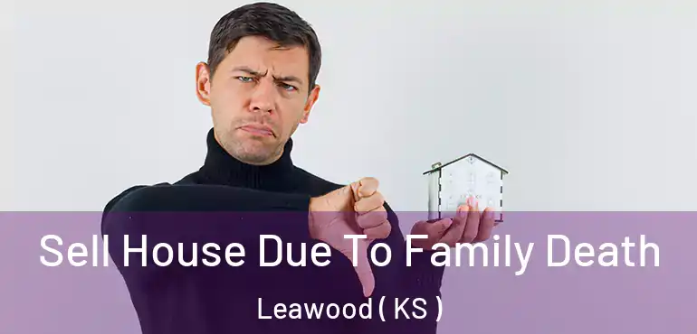  Sell House Due To Family Death Leawood ( KS )