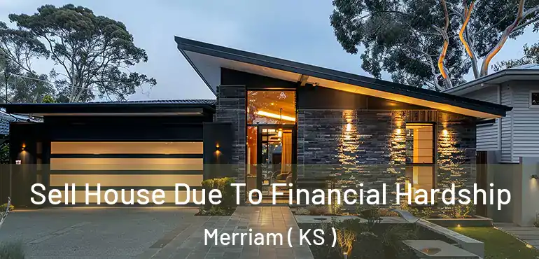 Sell House Due To Financial Hardship Merriam ( KS )