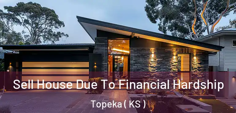  Sell House Due To Financial Hardship Topeka ( KS )