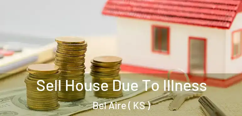  Sell House Due To Illness Bel Aire ( KS )