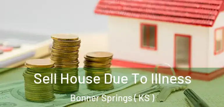  Sell House Due To Illness Bonner Springs ( KS )