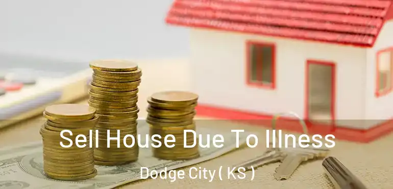  Sell House Due To Illness Dodge City ( KS )