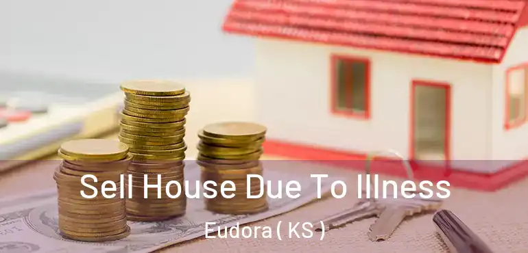  Sell House Due To Illness Eudora ( KS )