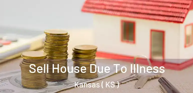  Sell House Due To Illness Kansas ( KS )