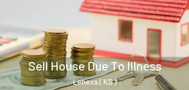  Sell House Due To Illness Lenexa ( KS )