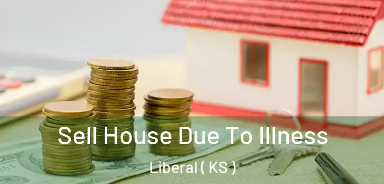  Sell House Due To Illness Liberal ( KS )