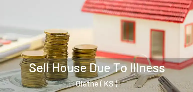  Sell House Due To Illness Olathe ( KS )