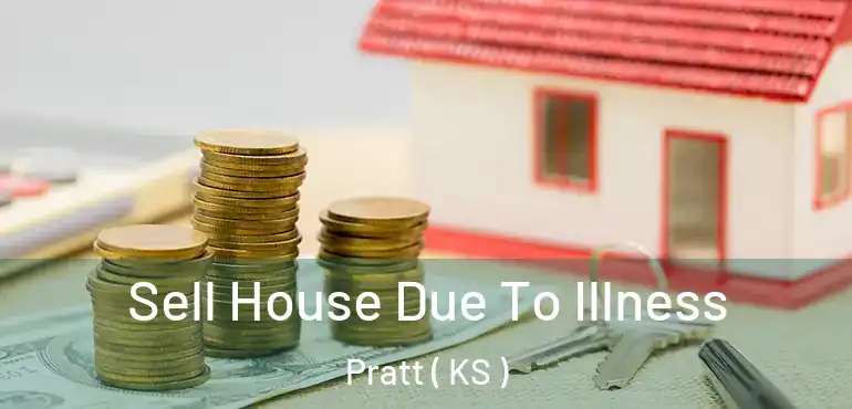  Sell House Due To Illness Pratt ( KS )
