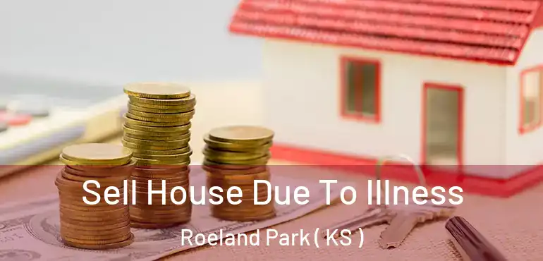  Sell House Due To Illness Roeland Park ( KS )
