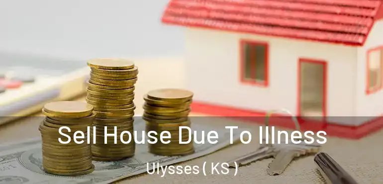  Sell House Due To Illness Ulysses ( KS )