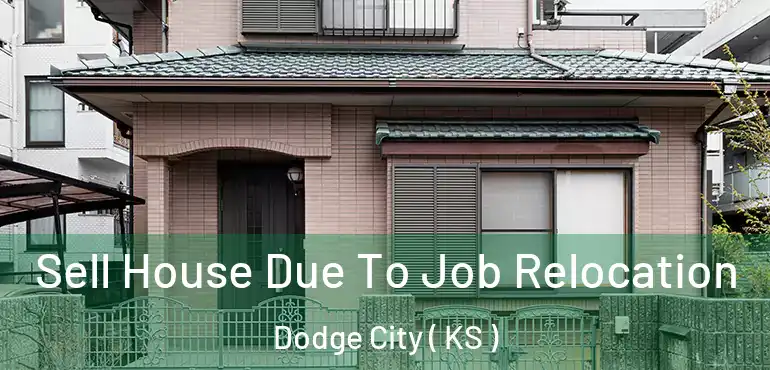  Sell House Due To Job Relocation Dodge City ( KS )
