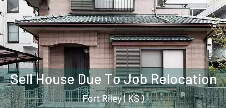  Sell House Due To Job Relocation Fort Riley ( KS )