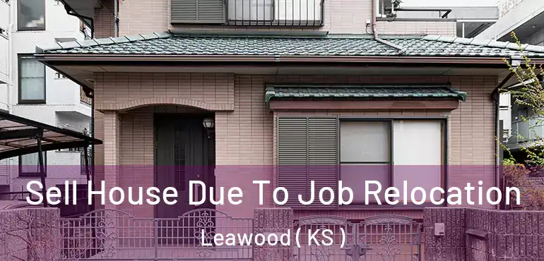  Sell House Due To Job Relocation Leawood ( KS )