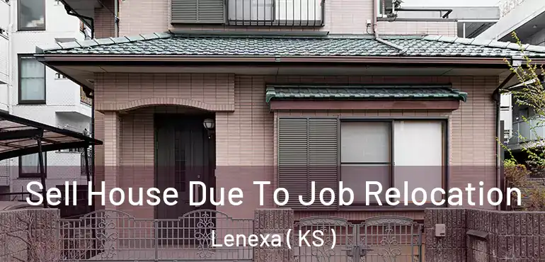  Sell House Due To Job Relocation Lenexa ( KS )